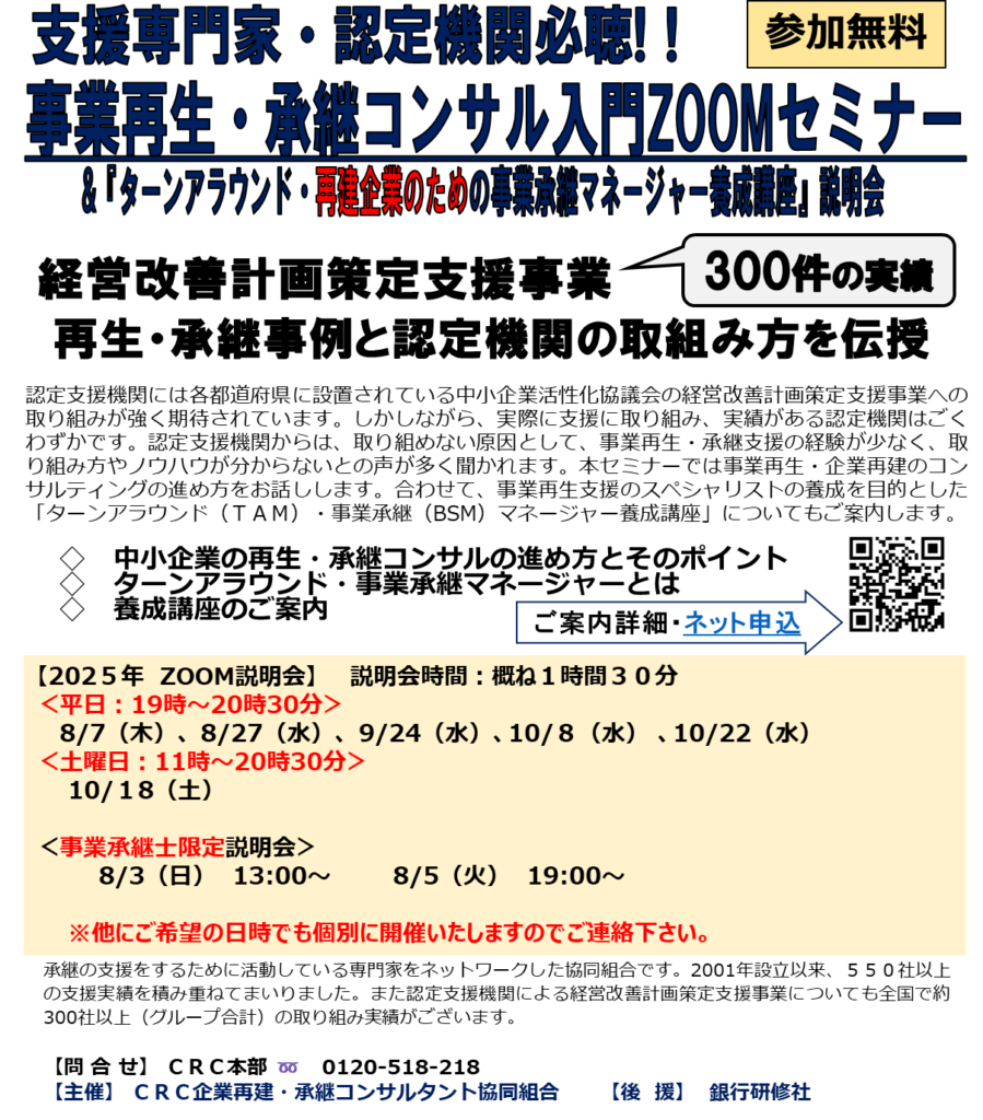 認定支援機関には経営改善支援センターを活用した経営改善計画策定支援事業への取り組みが強く期待されています。しかしながら、実際にその支援実績をもつ認定機関はごくわずかです。認定支援機関からは、取り組めない原因として、 事業再生・承継支援 の経験が少なく、取り組み方やノウハウが分からないとの声が多く聞かれます。本セミナーでは事業承継・企業承継のコンサルティングの進め方を中心にお話しします。合わせて、事業承継支援のスペシャリストセミナーの養成を目的とした「事業承継（BSM）マネージャー・ターンアラウンドマネージャー養成講座」についてもご案内いたします。